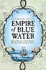 Empire of Blue Water Henry Morgan and the Pirates Who Ruled the Caribbean Waves