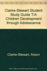 ClarkeStewart Student Study Guide T/A Children Development Through Adolescence
