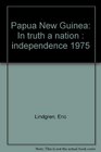 Papua New Guinea in Truth a Nation Independence 1975