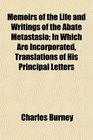 Memoirs of the Life and Writings of the Abate Metastasio In Which Are Incorporated Translations of His Principal Letters