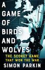 A Game of Birds and Wolves The Secret Game that Won the War