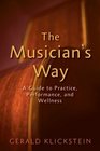 The Musician's Way A Guide to Practice Performance and Wellness