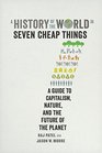 A History of the World in Seven Cheap Things A Guide to Capitalism Nature and the Future of the Planet