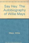 Say Hey The Autobiography of Willie Mays