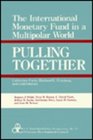 Pulling Together The International Monetary Fund in a Multipolar World