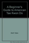 A Beginner's Guide to American Tae Kwon Do