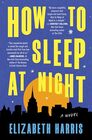 How to Sleep at Night A Novel