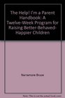 The help I'm a parent handbook A twelveweek program for raising betterbehaved happier children
