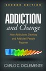 Addiction and Change Second Edition How Addictions Develop and Addicted People Recover