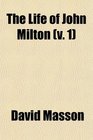 The Life of John Milton  Narrated in Connection With the Political Ecclesiastical and Literary History of His Time