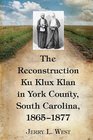 The Reconstruction Ku Klux Klan in York County South Carolina 18651877