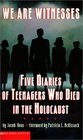 We Are Witnesses Five Diaries of Teenagers Who Died in the Holocaust