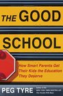 The Good School How Smart Parents Get Their Kids the Education They Deserve