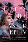 The Hidden Life of Aster Kelly A Novel