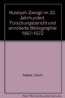 Huldrych Zwingli im 20 Jahrhundert Forschungsbericht und annotierte Bibliographie 18971972