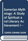 Sumerian Mythology  A Study of Spiritual and Literary Achievement  in the Third Millennium BC