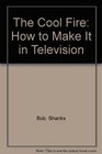 The cool fire How to make it in television