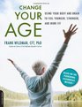 Change Your Age Using Your Body and Brain to Feel Younger Stronger and More Fit