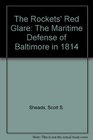 The Rockets' Red Glare The Maritime Defense of Baltimore in 1814