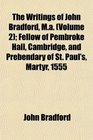 The Writings of John Bradford Ma  Fellow of Pembroke Hall Cambridge and Prebendary of St Paul's Martyr 1555