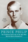 Prince Philip: The Turbulent Early Life of the Man Who Married Queen Elizabeth II