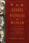 George Nicholas and Wilhelm Three Royal Cousins and the Road to World War I