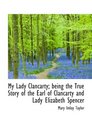 My Lady Clancarty being the True Story of the Earl of Clancarty and Lady Elizabeth Spencer