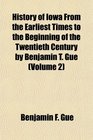 History of Iowa From the Earliest Times to the Beginning of the Twentieth Century by Benjamin T. Gue (Volume 2)