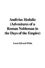 Andivius Hedulio Adventures of a Roman Nobleman in the Days of the Empire Adventures of a Roman Nobleman in the Days of the Empire