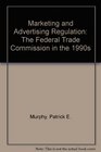 Marketing and Advertising Regulation The Federal Trade Commission in the 1990s