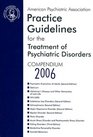 American Psychiatric Association Practice Guidelines for the Treatment of Psychiatric Disorders Compendium 2006