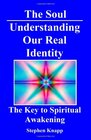 The Soul Understanding Our Real Identity The Key to Spiritual Awakening