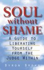 Soul Without Shame: A Guide to Liberating Yourself from the Judge Within