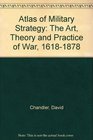 Atlas of Military Strategy The Art Theory and Practice of War 16181878