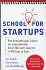 School for Startups The Breakthrough Course for Guaranteeing Small Business Success in 90 Days or Less