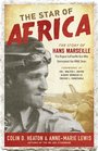 The Star of Africa The Story of Hans Marseille the Rogue Luftwaffe Ace Who Dominated the WWII Skies