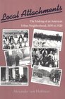 Local Attachments The Making of an American Urban Neighborhood 1850 to 1920