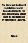 The History of the Church Family  Notes Collected by the Hon Oliver Chase of Fall River Ri and Arranged by His Nephew Edward A
