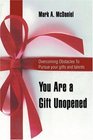 You Are a Gift Unopened Overcoming Obstacles To Pursue your gifts and talents