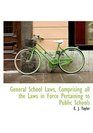 General School Laws Comprising all the Laws in Force Pertaining to Public Schools