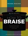 Ruhlman's How to Braise Foolproof Techniques and Recipes for the Home Cook