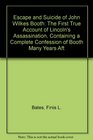 Escape and Suicide of John Wilkes Booth The First True Account of Lincoln's Assassination Containing a Complete Confession of Booth Many Years Aft