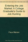 Entering the job market A college graduate's guide to job hunting