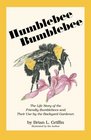 Humblebee Bumblebee: The Life Story of the Friendly Bumblebees  Their Use by the Backyard Gardener