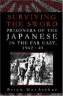 Surviving the Sword  Prisoners of the Japanese in the Far East 194245