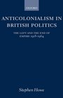 Anticolonialism in British Politics The Left and the End of Empire 19181964