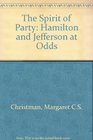The Spirit of Party Hamilton  Jefferson at Odds