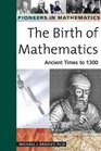 Birth of Mathematics Ancient Times to 1300