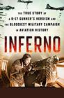 Inferno The True Story of a B17 Gunner's Heroism and the Bloodiest Military Campaign in Aviation History