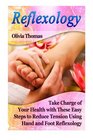 Reflexology Take Charge of Your Health with These Easy Steps to Reduce Tension Using Hand and Foot Reflexology